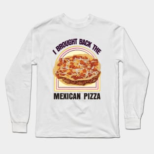 I Brought Back The Mexican Pizza Long Sleeve T-Shirt